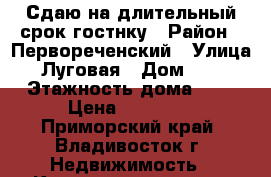 Сдаю на длительный срок гостнку › Район ­ Первореченский › Улица ­ Луговая › Дом ­ 68 › Этажность дома ­ 9 › Цена ­ 13 000 - Приморский край, Владивосток г. Недвижимость » Квартиры аренда   